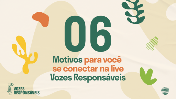 6 motivos para você se conectar na live Vozes Responsáveis